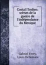 Costal l.Indien: scenes de la guerre de l.independance du Mexique - Gabriel Ferry