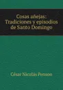 Cosas anejas: Tradiciones y episodios de Santo Domingo. - César Nicolás Penson