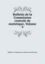 Bulletin de la Commission centrale de statistique, Volume 9 - Belgium. Commission centrale de statistique