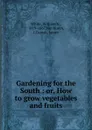 Gardening for the South : or, How to grow vegetables and fruits - William N. White