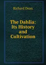 The Dahlia: Its History and Cultivation - Richard Dean