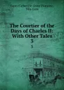 The Courtier of the Days of Charles II: With Other Tales. 3 - Catherine Grace Frances