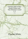 Convict Life in New South Wales and Van Diemen.s Land. 1-2 - Charles White