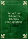Report no. 118 on the Chelsea conflagration - Underwriters' bureau of New England
