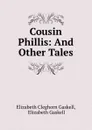 Cousin Phillis: And Other Tales - Elizabeth Cleghorn Gaskell