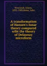A transformation of Hansen.s lunar theory compared wiht the theory of Delaunay microform - Simon Newcomb