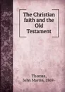 The Christian faith and the Old Testament - John Martin Thomas