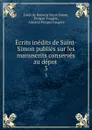 Ecrits inedits de Saint-Simon publies sur les manuscrits conserves au depot . 3 - Louis de Rouvroy Saint-Simon