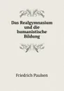 Das Realgymnasium und die humanistische Bildung - Friedrich Paulsen