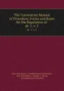 The Convention Manual of Procedure, Forms and Rules for the Regulation of . pt. 1,.v. 2 - State Constitutional Convention