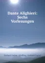 Dante Alighieri: Sechs Vorlesungen - Gerhard Goebel Schilling