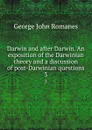 Darwin and after Darwin. An exposition of the Darwinian theory and a discussion of post-Darwinian questions. 3 - George John Romanes