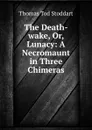 The Death-wake, Or, Lunacy: A Necromaunt in Three Chimeras - Thomas Tod Stoddart