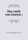 Das recht von Gortyn ; - Franz Buecheler