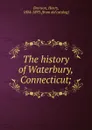 The history of Waterbury, Connecticut; - Henry Bronson