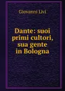 Dante: suoi primi cultori, sua gente in Bologna - Giovanni Livi