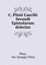 C. Plinii Caecilii Secundi Epistolarum delectus - the Younger Pliny Pliny