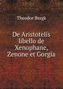 De Aristotelis libello de Xenophane, Zenone et Gorgia - Theodor Bergk