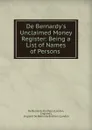 De Bernardy.s Unclaimed Money Register: Being a List of Names of Persons . - London