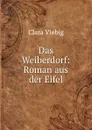 Das Weiberdorf: Roman aus der Eifel - Clara Viebig