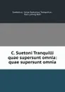 C. Suetoni Tranquilli quae supersunt omnia: quae supersunt omnia - Gaius Suetonius Tranquillus Suetonius