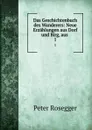 Das Geschichtenbuch des Wanderers: Neue Erzahlungen aus Dorf und Birg, aus . 1 - P. Rosegger