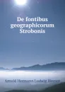 De fontibus geographicorum Strobonis - A.H.L. Heeren