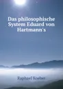 Das philosophische System Eduard von Hartmann.s - Raphael Koeber