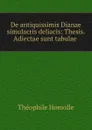 De antiquissimis Dianae simulacris deliacis: Thesis. Adiectae sunt tabulae . - Théophile Homolle