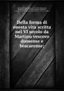 Della forma di onesta vita scritta nel VI secolo da Martino vescovo dumense e bracarense; - Martin