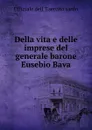 Della vita e delle imprese del generale barone Eusebio Bava - Uffiziale dell 'Esercito sardo