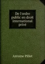 De l.ordre public en droit international prive - Antoine Pillet