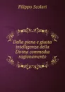 Della piena e giusta intelligenza della Divina commedia ragionamento - Filippo Scolari