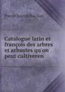 Catalogue latin et francois des arbres et arbustes qu.on peut cultiveren . - Pierre-Joseph Buc'hoz