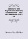 Democrat and Republican: Slavery and Freedom : Past and Present Crises : an . - Stephen Merrill Allen