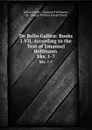 De Bello Gallico: Books I-VII, According to the Text of Emanuel Hoffmann . bks. 1-7 - Julius Caesar
