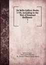 De Bello Gallico: Books I-VII, According to the Text of Emanuel Hoffmann . 1 - Julius Caesar