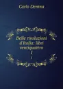 Delle rivoluzioni d.Italia: libri ventiquattro. 1 - Carlo Denina