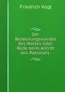 Der Bedeutungswandel des Wortes edel: Rede beim Antritt des Rektorats . - Friedrich Vogt