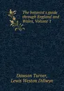 The botanist.s guide through England and Wales, Volume 1 - Dawson Turner