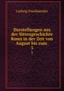 Darstellungen aus der Sittengeschichte Roms in der Zeit von August bis zum . 3 - Ludwig Friedlaender