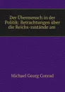 Der Ubermensch in der Politik: Betrachtungen uber die Reichs-zustande am . - Michael Georg Conrad