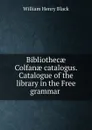 Bibliothecae Colfanae catalogus. Catalogue of the library in the Free grammar . - William Henry Black