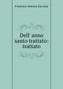 Dell. anno santo trattato: trattato - Francesco Antonio Zaccaria