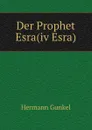 Der Prophet Esra(iv Esra) - Hermann Gunkel