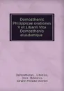 Demosthenis Philippicae orationes V et Libanii Vita Demosthenis eiusdemque . - Demosthenes