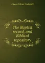 The Baptist record, and Biblical repository - Edward Bean Underhill