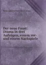 Der neue Faust: Drama in drei Aufzugen, einem vor- und einem Nachspiele - Ferdinand Fellner von Feldegg