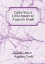 Della Vita E Delle Opere Di Augusto Conti - Augusto Alfani