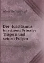 Der Hussitismus in seinem Prinzip: Tragern und seinen Folgen - Alois Hehenstreit